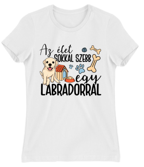 Az élet sokkal szebb egy labradorral Labrador Retriever Női Póló - Labrador Retriever