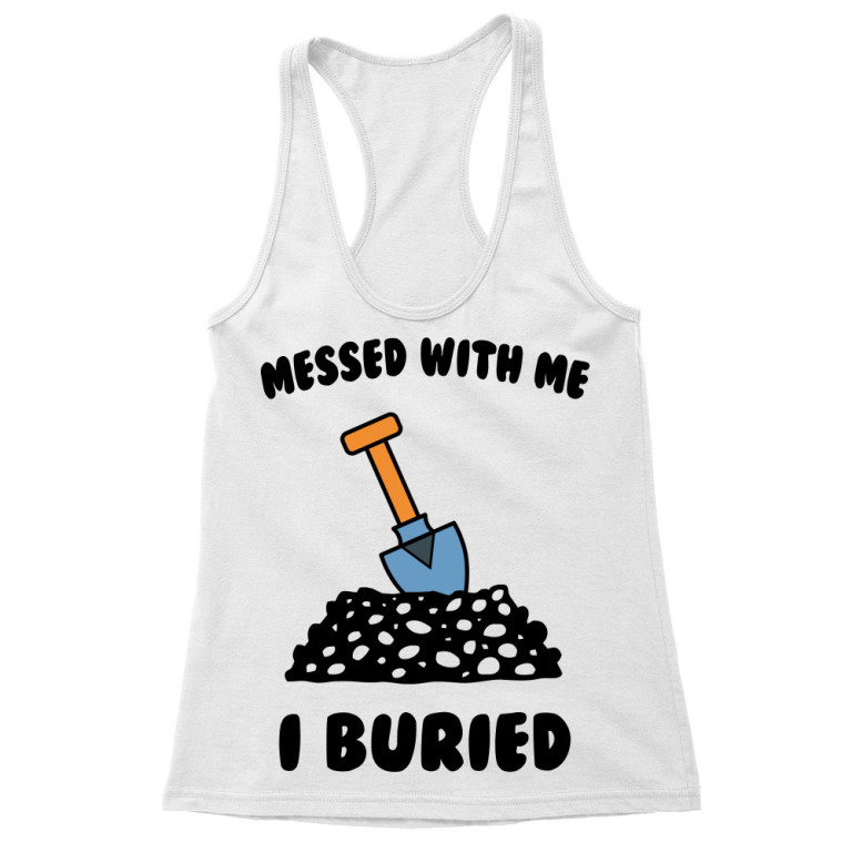 Messed with me, I buried
