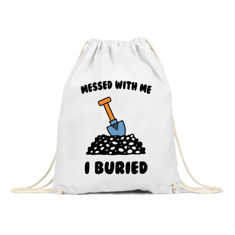 Messed with me, I buried