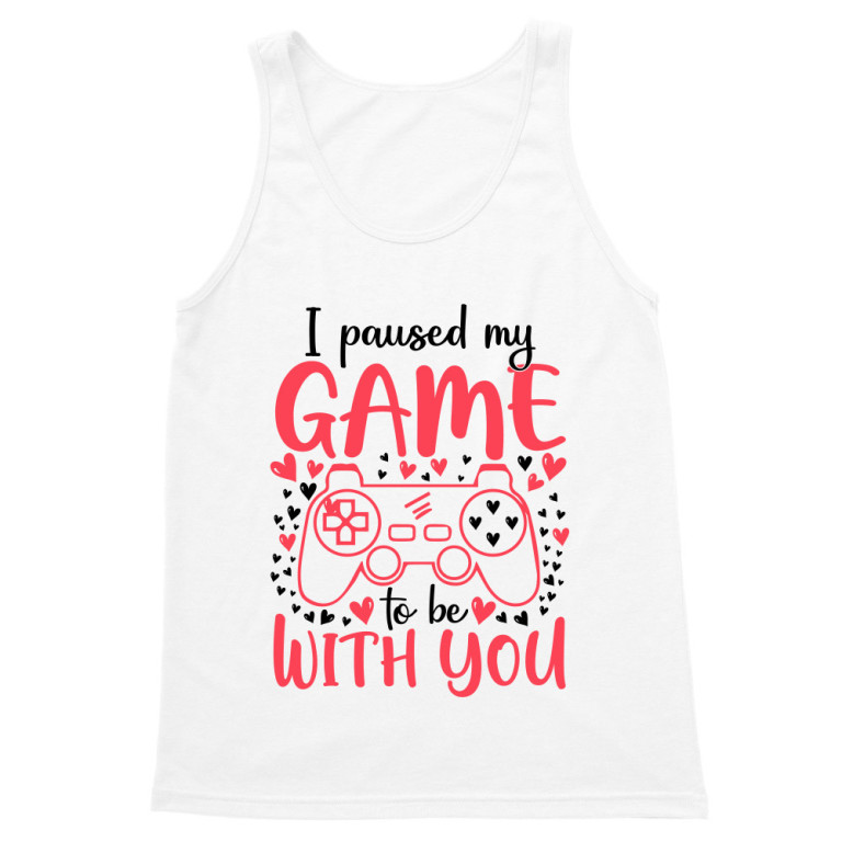 I paused my game to be with you