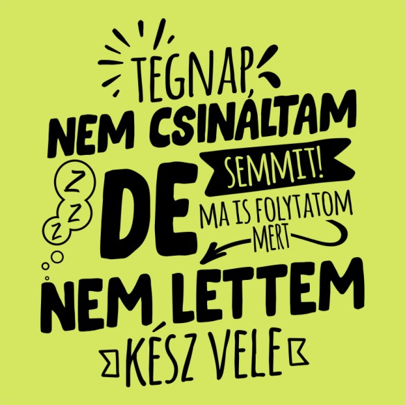 Tegnap nem csináltam semmit! Lustaság Lustaság Lustaság Pólók, Pulóverek, Bögrék - Személyiség