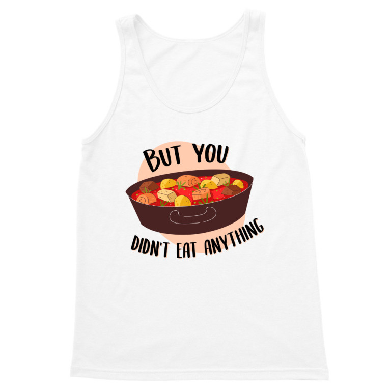 You didn't eat