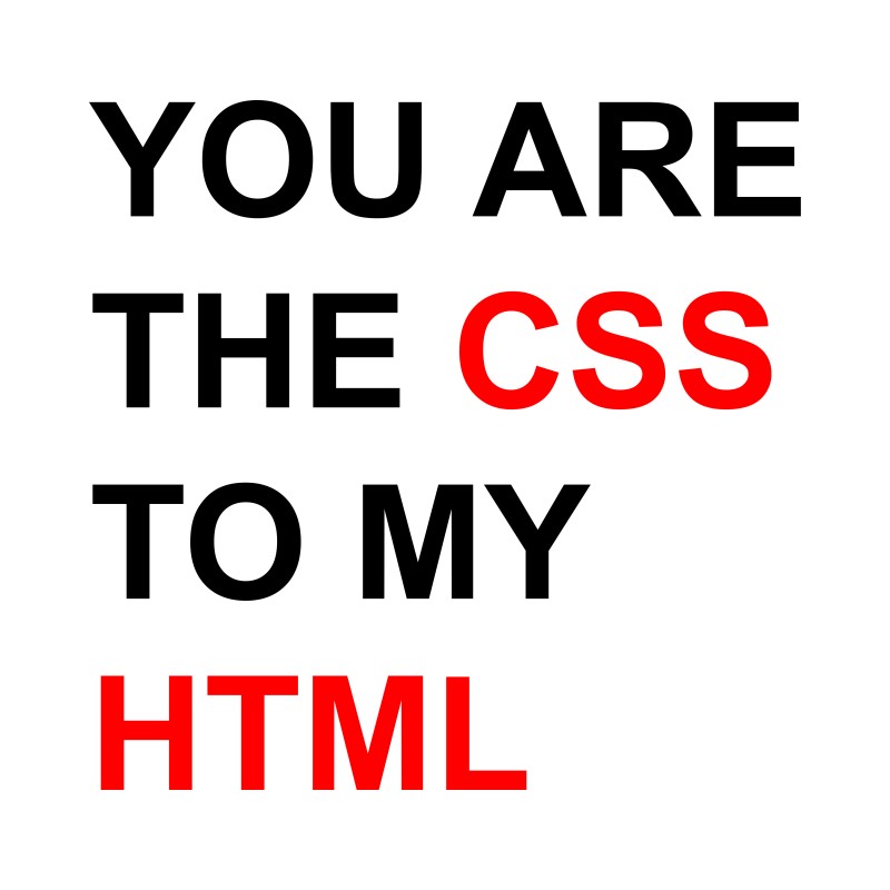 You are the CCS to my HTML