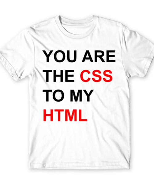 You are the CCS to my HTML Póló - Ha Programming rajongó ezeket a pólókat tuti imádni fogod!