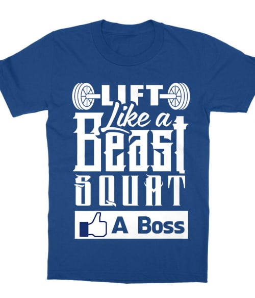 Lift like a Beast squat like a Boss Póló - Ha Workout rajongó ezeket a pólókat tuti imádni fogod!