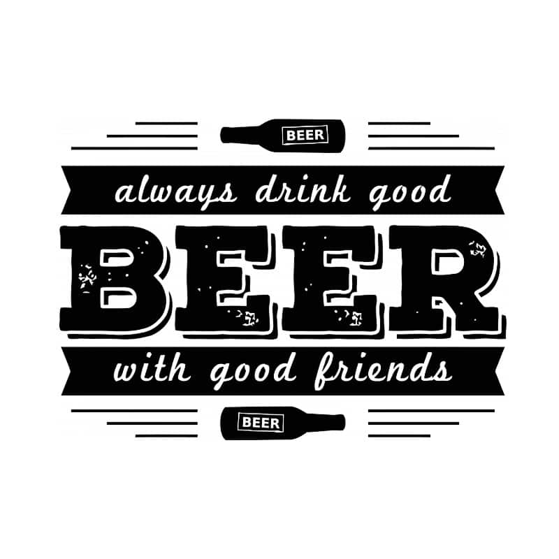 Always Drink Good Beer With Good Friends