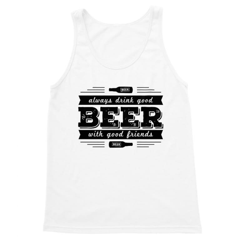 Always Drink Good Beer With Good Friends
