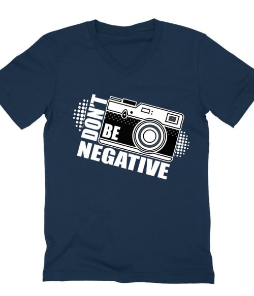 Don't be negative Póló - Ha Photography rajongó ezeket a pólókat tuti imádni fogod!