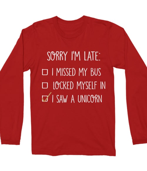 Sorry I'm late unicorn Póló - Ha Unicorn rajongó ezeket a pólókat tuti imádni fogod!