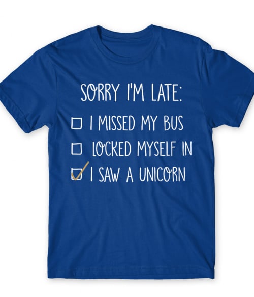 Sorry I'm late unicorn Póló - Ha Unicorn rajongó ezeket a pólókat tuti imádni fogod!