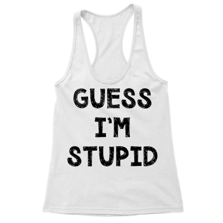 Guess I'm stupid