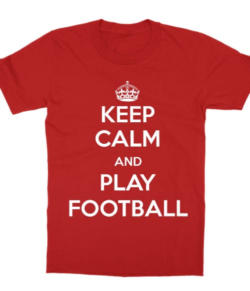 Keep calm and play football Póló - Ha Football rajongó ezeket a pólókat tuti imádni fogod!