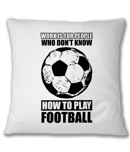 Work is for people football Póló - Ha Football rajongó ezeket a pólókat tuti imádni fogod!
