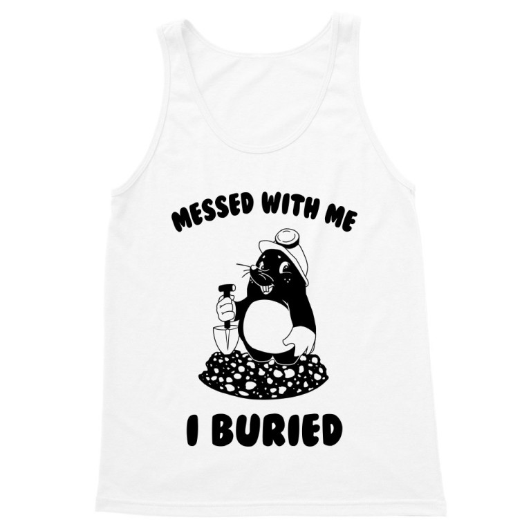 Messed with me, I buried them