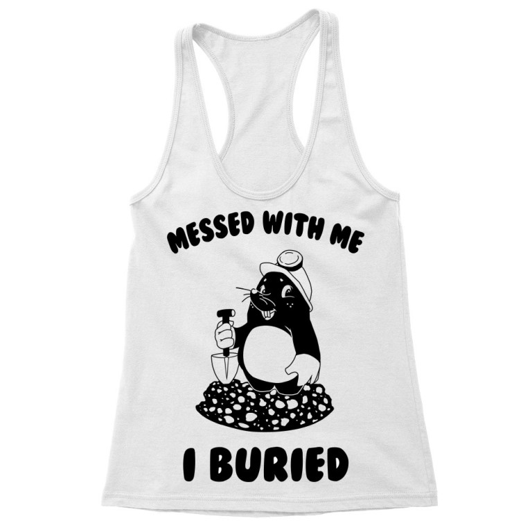 Messed with me, I buried them