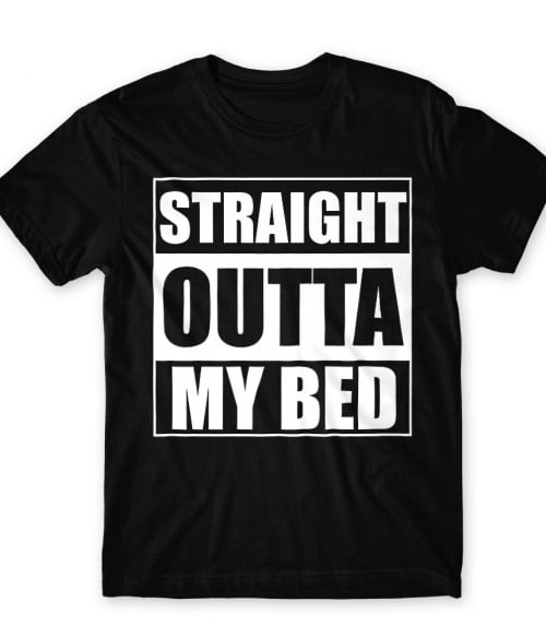 Straight outta my bed Póló - Ha Fun Texts rajongó ezeket a pólókat tuti imádni fogod!