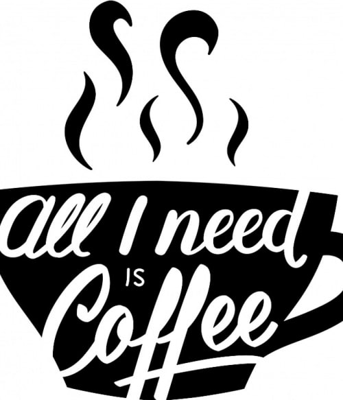All I need is coffee Ételek Pólók, Pulóverek, Bögrék - Hobbi-Érdeklődés
