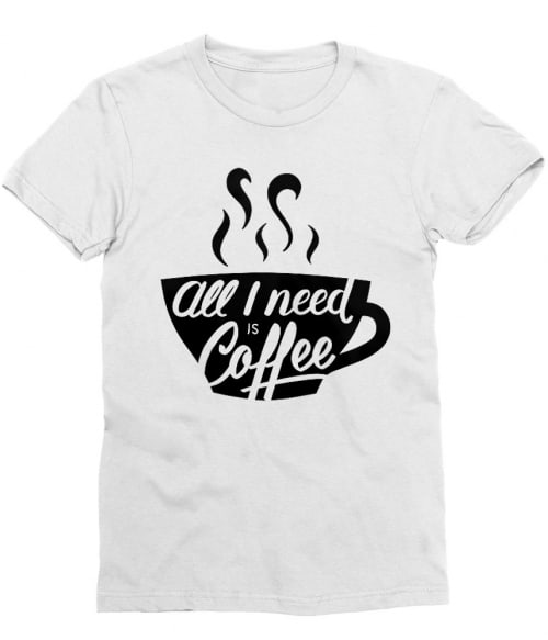 All I need is coffee Póló - Ha Food rajongó ezeket a pólókat tuti imádni fogod!