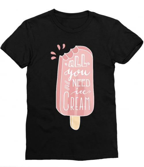 All you need is ice cream Póló - Ha Food rajongó ezeket a pólókat tuti imádni fogod!