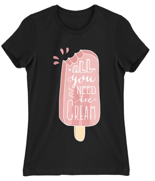 All you need is ice cream Póló - Ha Food rajongó ezeket a pólókat tuti imádni fogod!