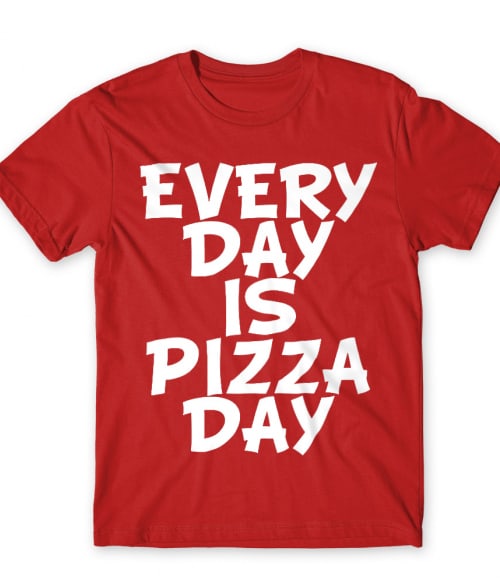 Everyday is pizzaday Póló - Ha Food rajongó ezeket a pólókat tuti imádni fogod!