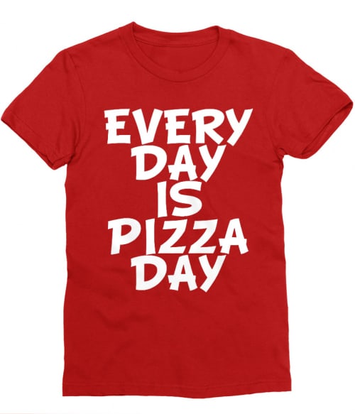 Everyday is pizzaday Póló - Ha Food rajongó ezeket a pólókat tuti imádni fogod!
