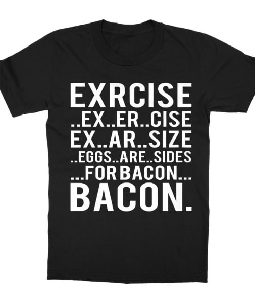 Exercise bacon Póló - Ha Food rajongó ezeket a pólókat tuti imádni fogod!