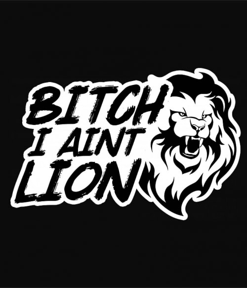 Bitch I aint lion Oroszlános Pólók, Pulóverek, Bögrék - Oroszlános