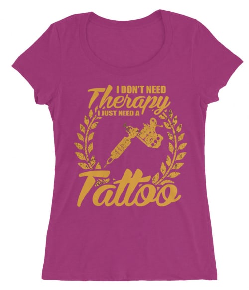 Don't need therapy tattoo Póló - Ha Tattoo rajongó ezeket a pólókat tuti imádni fogod!