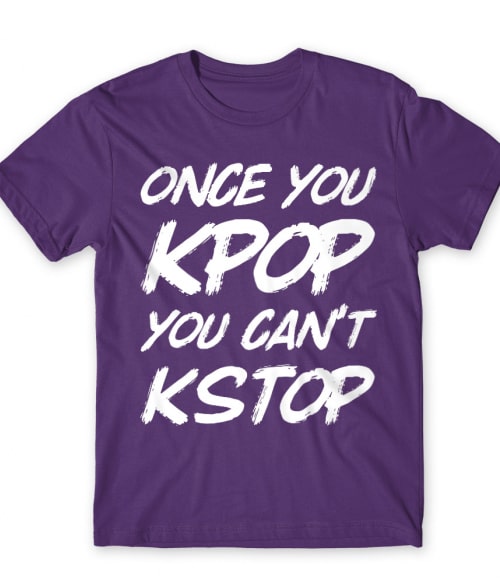 Once You Kpop You Kstop Póló - Ha K-Pop rajongó ezeket a pólókat tuti imádni fogod!