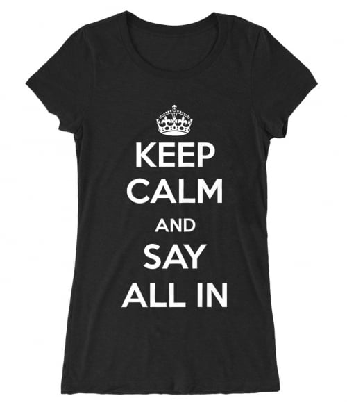 Keep calm say all in Póló - Ha Poker rajongó ezeket a pólókat tuti imádni fogod!