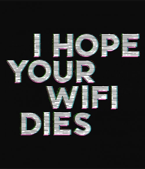 I hope your wifi dies Szarkasztikus Szarkasztikus Szarkasztikus Pólók, Pulóverek, Bögrék - Személyiség