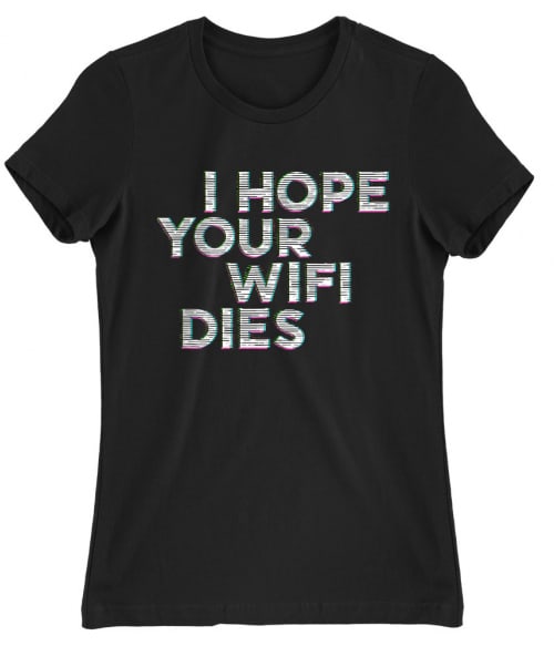 I hope your wifi dies Póló - Ha Sarcastic Humour rajongó ezeket a pólókat tuti imádni fogod!