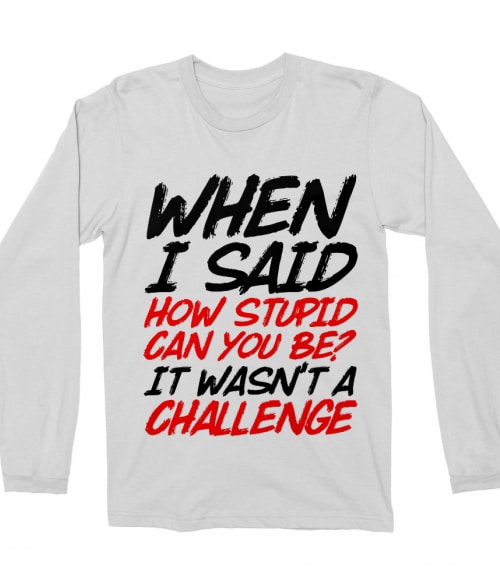 Stupid challenge Póló - Ha Sarcastic Humour rajongó ezeket a pólókat tuti imádni fogod!