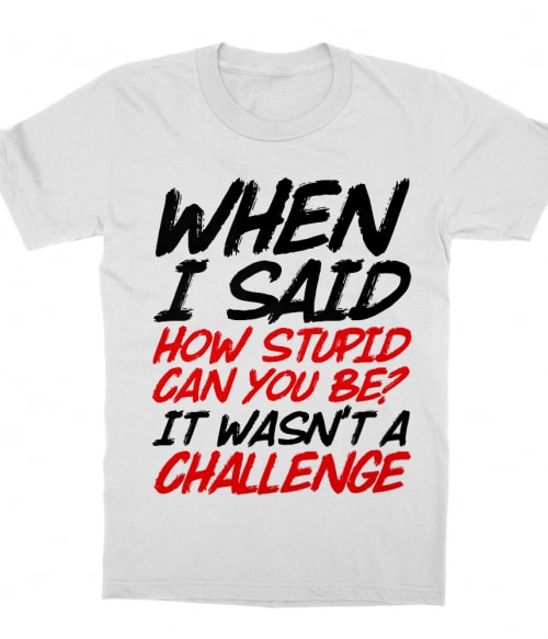 Stupid challenge Póló - Ha Sarcastic Humour rajongó ezeket a pólókat tuti imádni fogod!