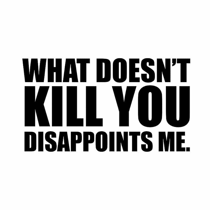 What doesn't kill you