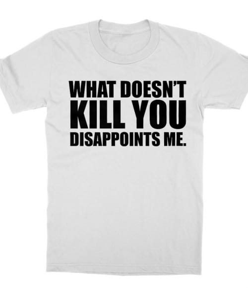 What doesn't kill you Póló - Ha Sarcastic Humour rajongó ezeket a pólókat tuti imádni fogod!