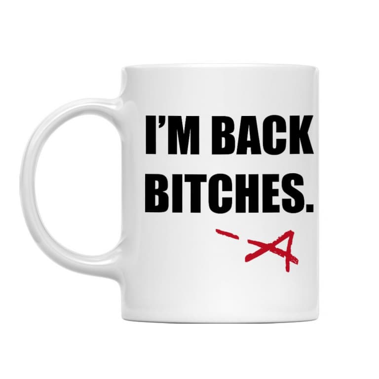 I'm Back Bitches