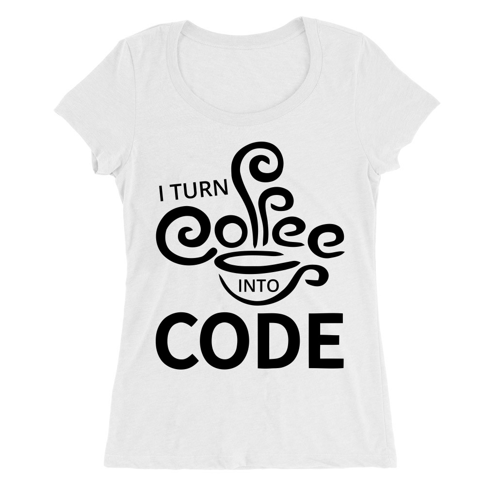 Turn coffee into code Női O-nyakú Póló