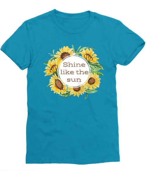 Shine like the sun Póló - Ha Flower rajongó ezeket a pólókat tuti imádni fogod!