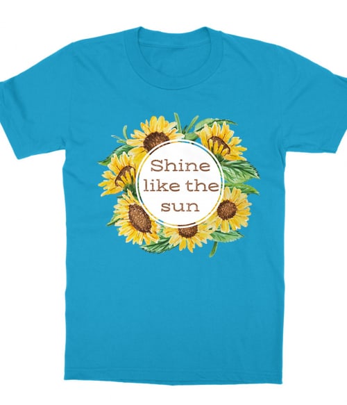 Shine like the sun Póló - Ha Flower rajongó ezeket a pólókat tuti imádni fogod!