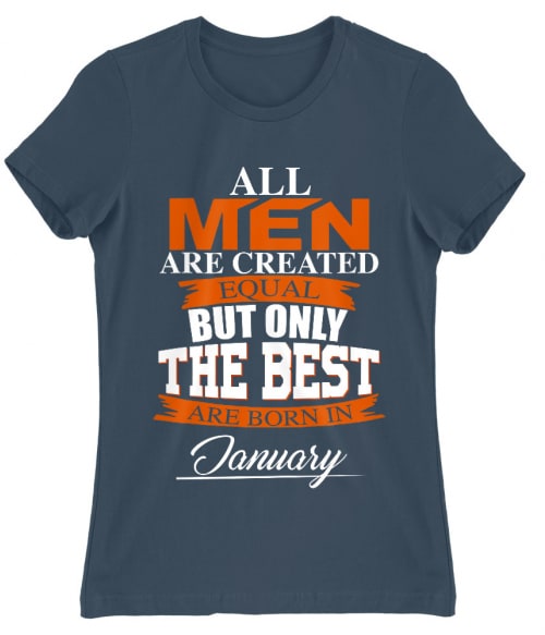 Only The Best Are Born In January Póló - Ha Birthday rajongó ezeket a pólókat tuti imádni fogod!