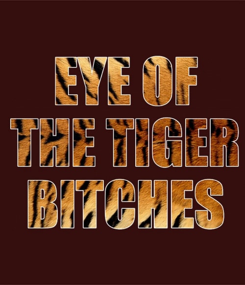 Eye of the tiger bitches Tigrises Pólók, Pulóverek, Bögrék - Tigrises