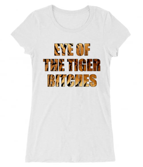 Eye of the tiger bitches Póló - Ha Tiger rajongó ezeket a pólókat tuti imádni fogod!
