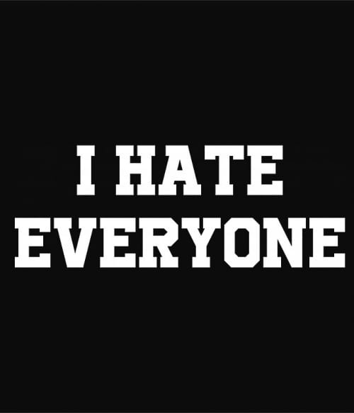 I hate everyone Antiszociális Antiszociális Antiszociális Pólók, Pulóverek, Bögrék - Személyiség