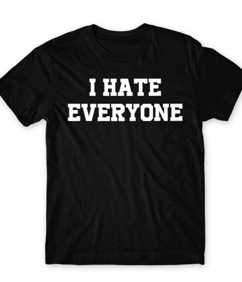 I hate everyone Póló - Ha Antisocial rajongó ezeket a pólókat tuti imádni fogod!