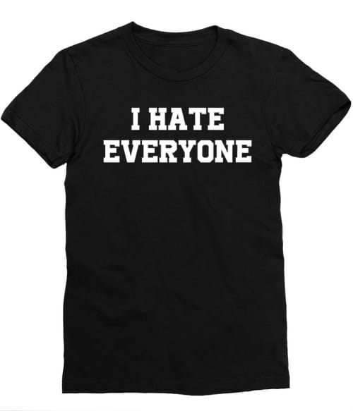 I hate everyone I hate everyone Póló - Ha Antisocial rajongó ezeket a pólókat tuti imádni fogod!