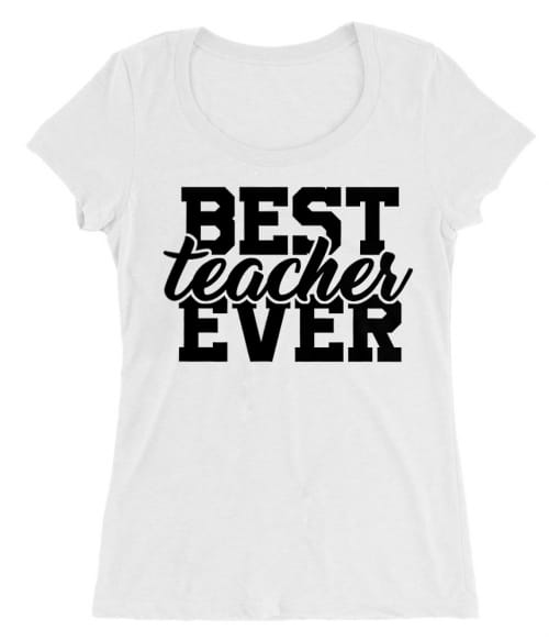 Best teacher ever Póló - Ha Teacher rajongó ezeket a pólókat tuti imádni fogod!