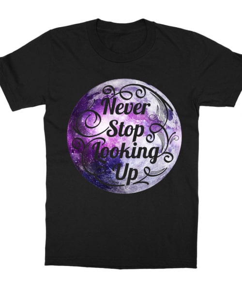 Never stop looking up Póló - Ha Astronomy rajongó ezeket a pólókat tuti imádni fogod!