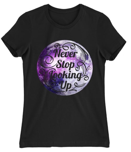 Never stop looking up Póló - Ha Astronomy rajongó ezeket a pólókat tuti imádni fogod!